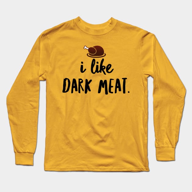 Dark Meat Lover: Funny Thanksgiving Long Sleeve T-Shirt by JasonLloyd